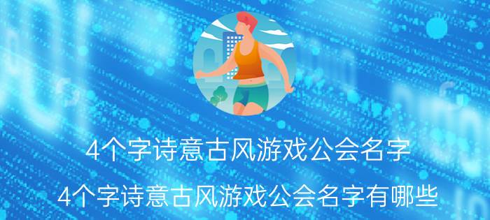 4个字诗意古风游戏公会名字 4个字诗意古风游戏公会名字有哪些